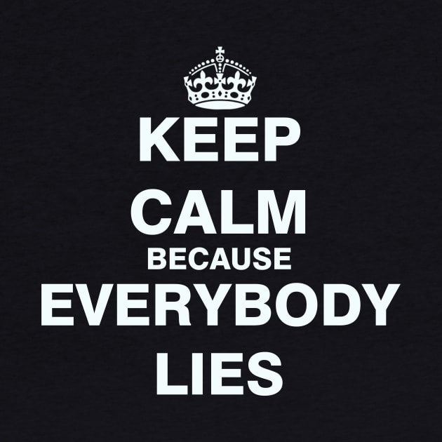 Keep Calm Because Everybody Lies by ESDesign